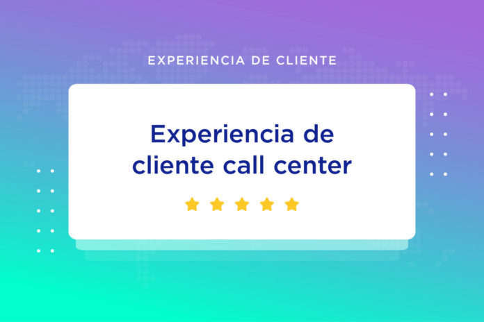 experiencia de cliente desde el call center